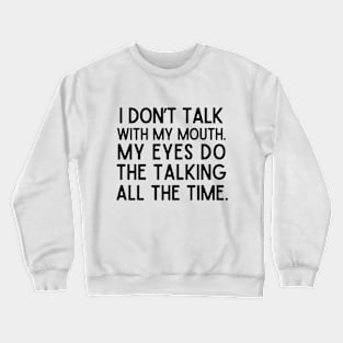 I talk with my eyes. Crewneck Sweatshirt